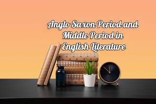 Anglo Saxon Period and Middle English Period of Literature